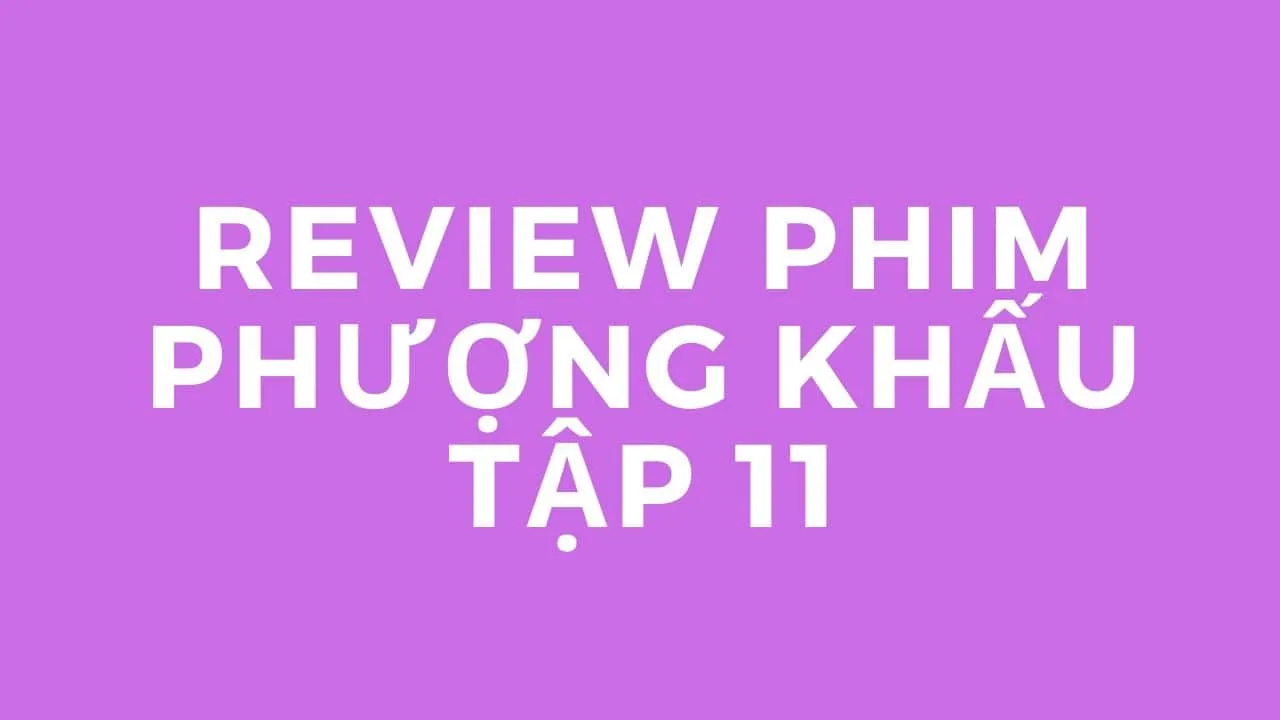 Review phim Phượng Khấu tập 11 – Xoay vòng những chuyện cũ