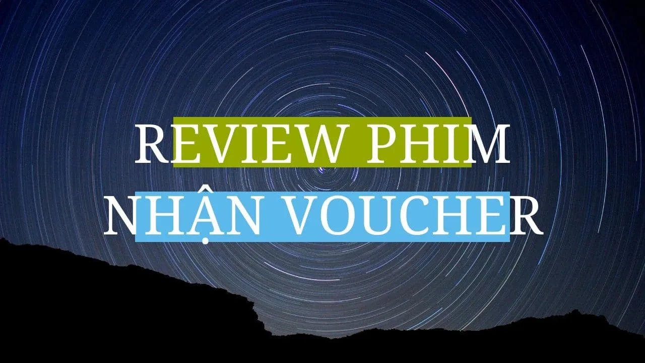 Viết review phim, nhận voucher phim miễn phí (hoặc tiền mặt)